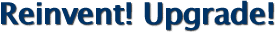 Reinvent! Upgrade!